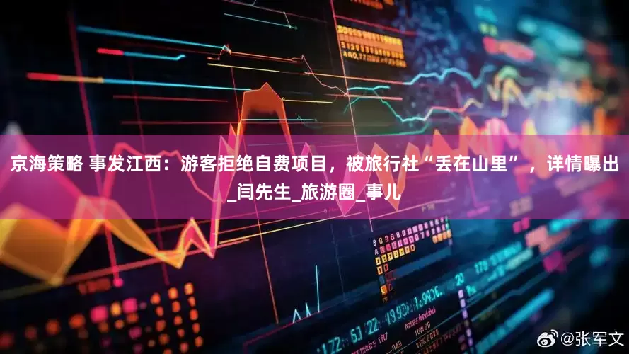 京海策略 事发江西：游客拒绝自费项目，被旅行社“丢在山里” ，详情曝出_闫先生_旅游圈_事儿