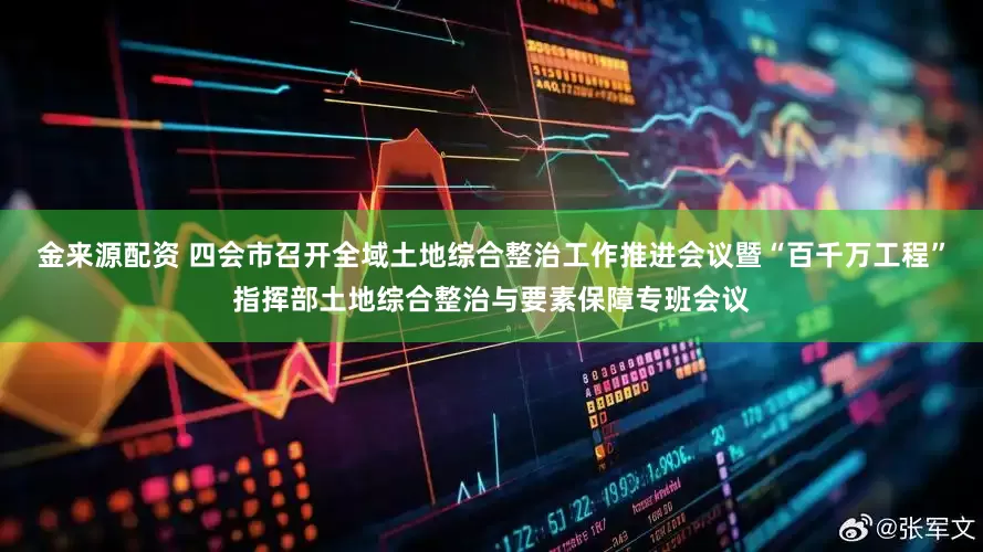 金来源配资 四会市召开全域土地综合整治工作推进会议暨“百千万工程”指挥部土地综合整治与要素保障专班会议